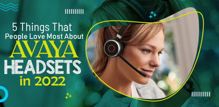 5 Things That People Love Most About Avaya Headsets In 2022